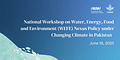 National Workshop on Water, Energy, Food and Environment (WEFE) Nexus Policy under Changing Climate in Pakistan
