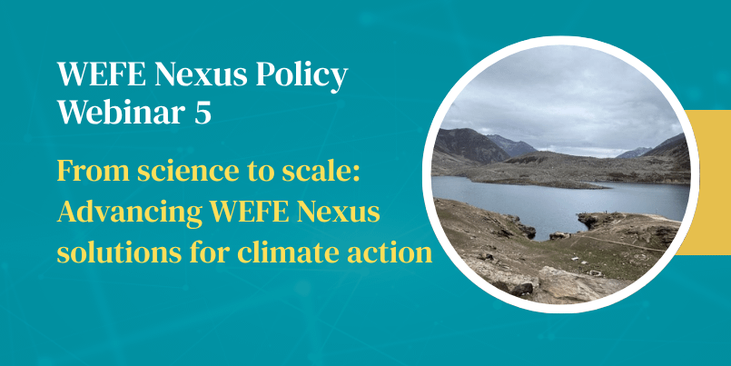 WEFE Nexus policy webinar 5 - From science to scale: Advancing WEFE Nexus solutions for climate action
