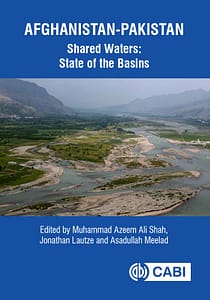 Afghanistan-Pakistan Shared Waters, State of the Basins. Edited by Muhammad Azeem Ali Shah, Jonathan Lautze and Asadullah Meelad